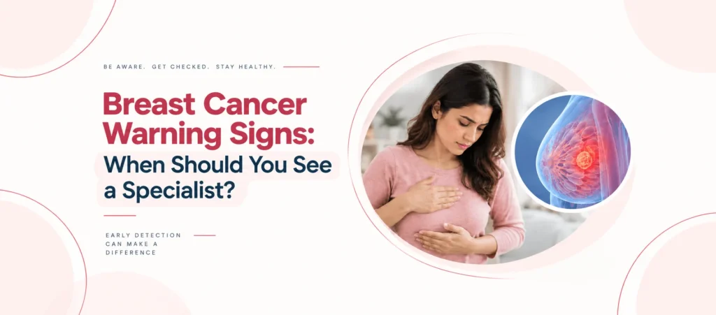 Breast Cancer Warning Signs: When Should You See a Specialist?
