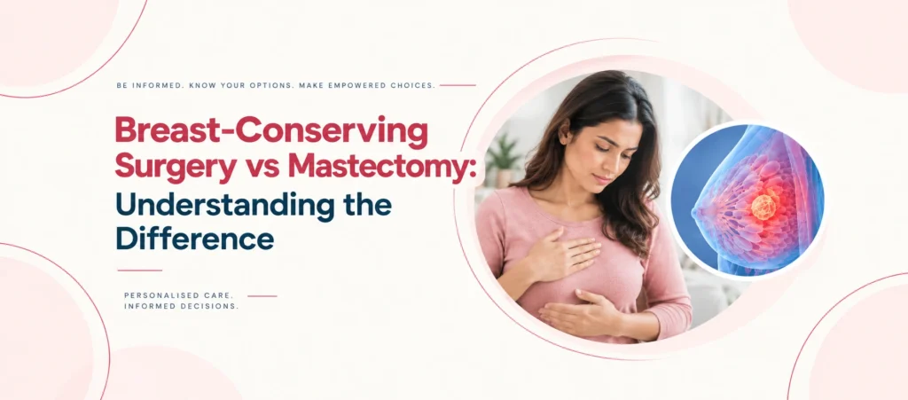 Breast-Conserving Surgery vs Mastectomy: Understanding the Difference